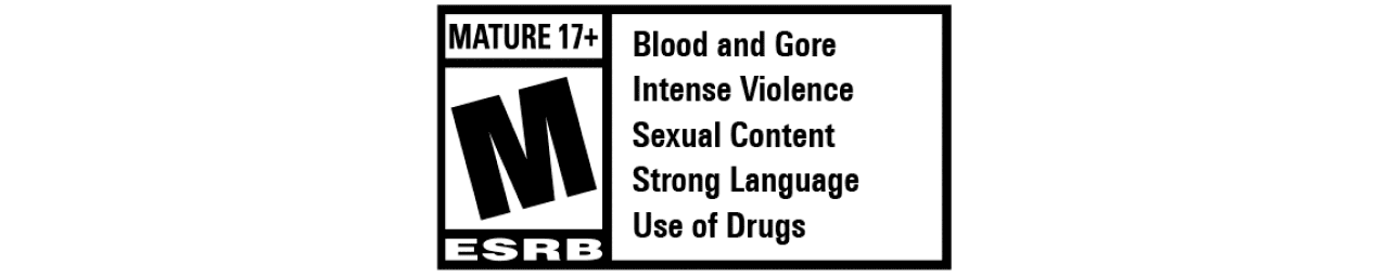 ESRB Rating: Mature with Blood and Gore, Intense Violence, Sexual Content, Strong Language, Use of Drugs