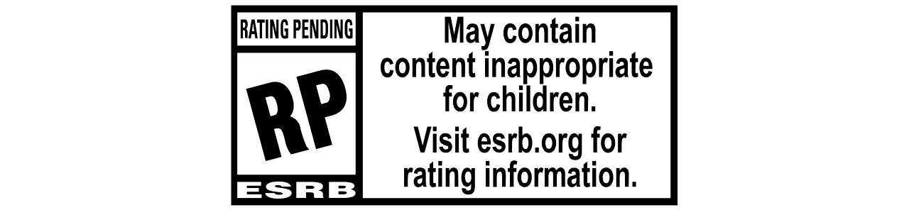 ESRB Rating Pending. May contain content inappropriate for children. Visit esrb.org for rating information.