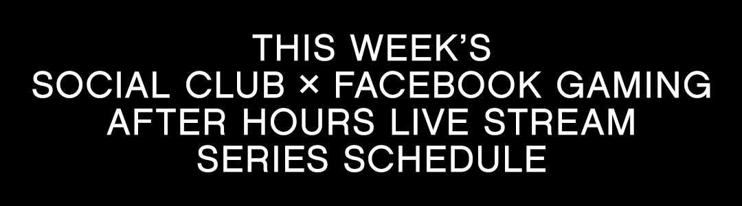 Social Club x Facebook Gaming: The AFTER HOURS Live Streams Series