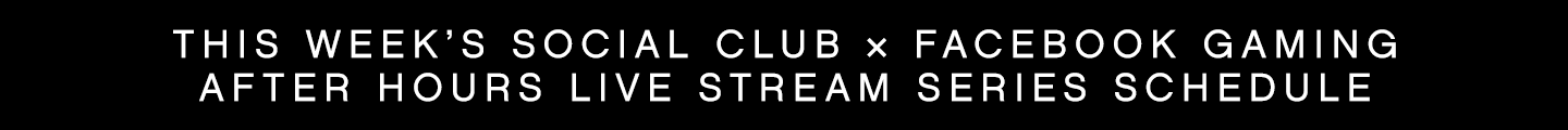Social Club x Facebook Gaming: The AFTER HOURS Live Streams Series